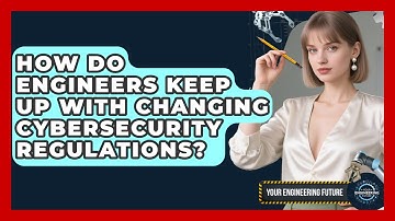 How Do Engineers Keep Up With Changing Cybersecurity Regulations? - Your Engineering Future