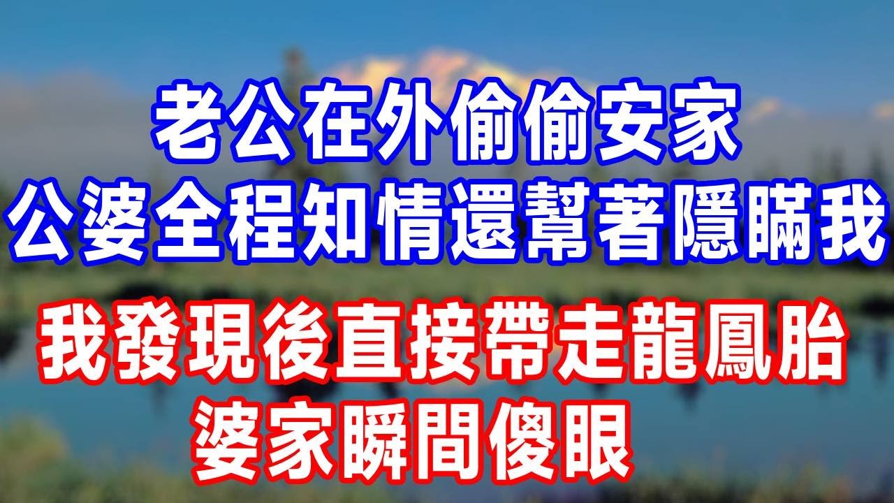 老公在外偷偷安家，公婆全程知情還幫著隱瞞我，我發現後直接帶走龍鳳胎，婆家瞬間傻眼！#人生感悟 #故事分享 #故事頻道 #生活經驗 #正能量 #情感 #打脸