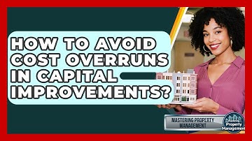 How To Avoid Cost Overruns In Capital Improvements? - Mastering Property Management