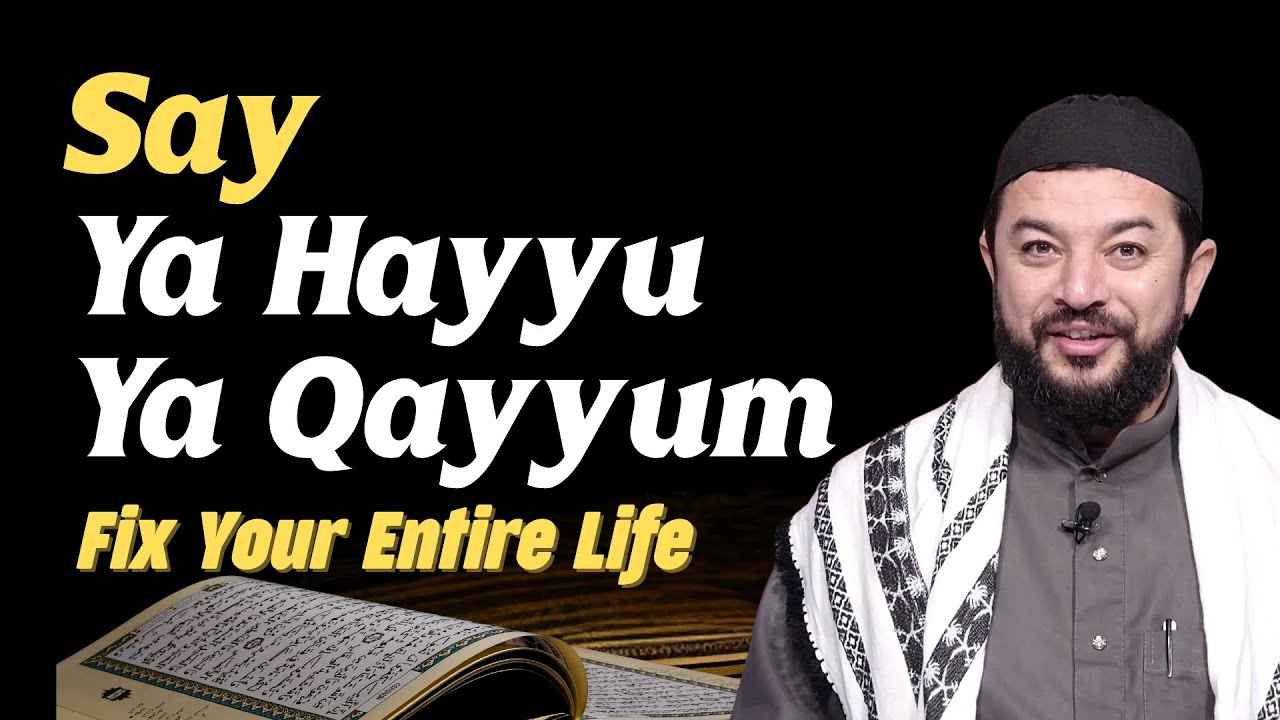 Say Ya Hayyu Ya Qayyum –Fix your Entire Life 