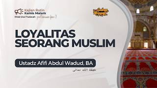 LOYALITAS SEORANG MUSLIM | Ustadz Afifi Abdul Wadud, B.A