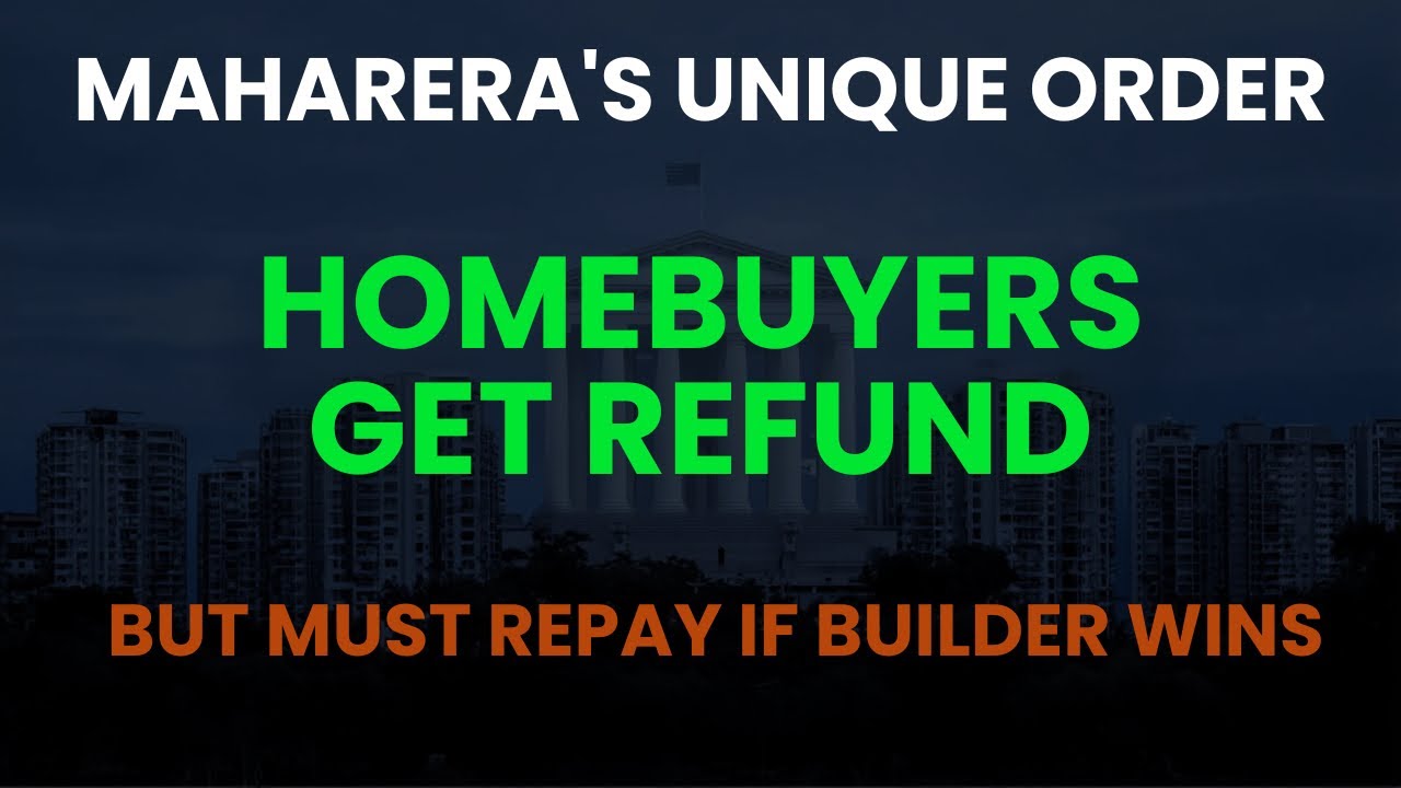MahaRERA Allows Refund — But Homebuyers Must Repay If Builder Wins Appeal | Big RERA Order Explained