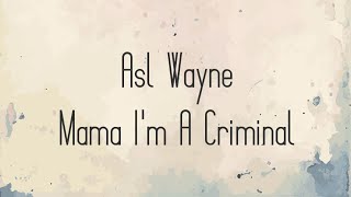 Asl Wayne - Mama I'm A Criminal