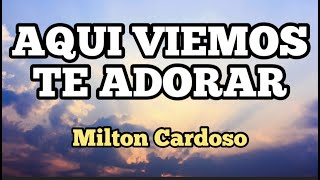 Miniatura del video "Milton Cardoso - Aqui viemos Te adorar"