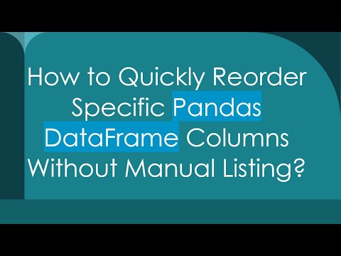 How to Quickly Reorder Specific Pandas DataFrame Columns Without Manual Listing?