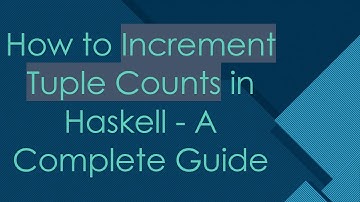 How to Increment Tuple Counts in Haskell - A Complete Guide