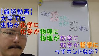 【雑談】大学に入ると「生物が化学に、化学が物理に、物理が数学に、数学が哲学になる」ってのは本当か？