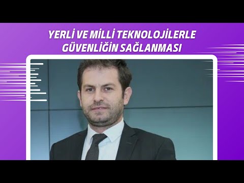 Yerli ve Milli Teknolojilerle Güvenliğin Sağlanması