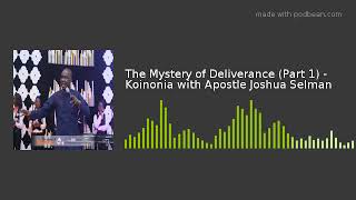 The Mystery of Deliverance (Part 1) - Koinonia with Apostle Joshua Selman