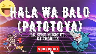 HALA WA BALO | PATOTOYA | Rk Kent Music | PaSlow Remix | Dj Charles