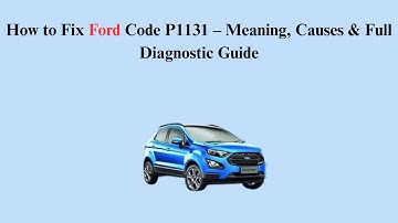 How to Fix Ford Code P1131 – Meaning, Causes & Full Diagnostic Guide