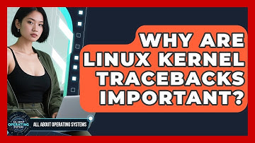 Why Are Linux Kernel Tracebacks Important? | All About Operating Systems News