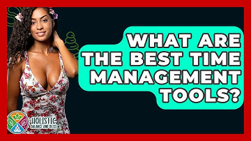 What Are The Best Time Management Tools? - Holistic Balance And Bliss