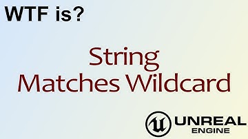 WTF Is? String - Matches Wildcard in Unreal Engine 4