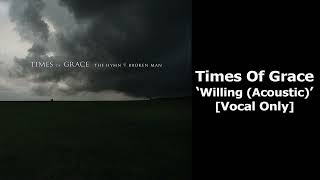 Times of Grace - Willing Acoustic (Vocal Isolated)