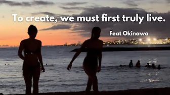 To create, we must first truly live.