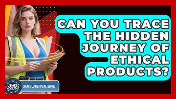 Can You Trace The Hidden Journey Of Ethical Products? - Smart Logistics Network