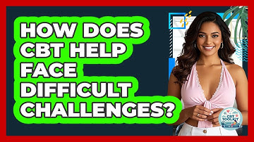 How Does CBT Help Face Difficult Challenges? - CBT Toolkit