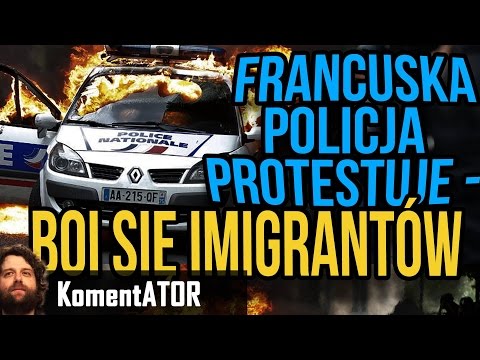 Protesty Francuskiej Policji - Boją się Imigrantów - KomentATOR #449