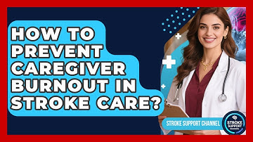 How To Prevent Caregiver Burnout In Stroke Care? - Stroke Support Channel