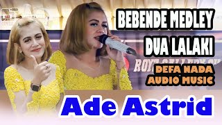 BEBENDE - MEDLEY - DUA LALAKI @ADE ASTRID