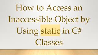 How to Access an Inaccessible Object by Using static in C#  Classes