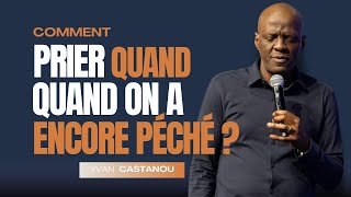 COMMENT PRIER QUAND ON A ENCORE PÉCHÉ ? Ps Yvan CASTANOU