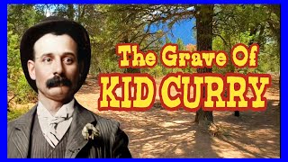 Kid Curry&#39;s Grave &amp; Story!