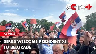 Serbs Welcome President Xi to Belgrade