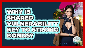 Why Is Shared Vulnerability Key To Strong Bonds? - The Personal Growth Path