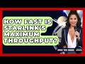 How Fast Is Starlink's Maximum Throughput? - Space Tech Insider