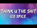 Ice Spice - Think U The Shit (Lyrics) "you not even the fart"