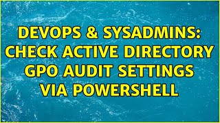 DevOps & SysAdmins: Check Active Directory GPO audit settings via Powershell