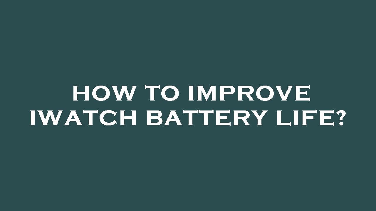 How To Extend Iwatch Battery Life How To Extend Iwatch Battery Life
