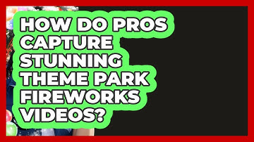 How Do Pros Capture Stunning Theme Park Fireworks Videos? - Insider Theme Park Tips