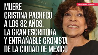 Muere Cristina Pacheco a los 82 años. La gran escritora y entrañable cronista de la Ciudad de México