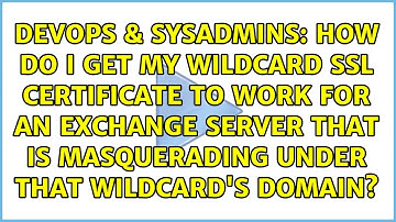 How do I get my wildcard SSL Certificate to work for an Exchange server that is masquerading...