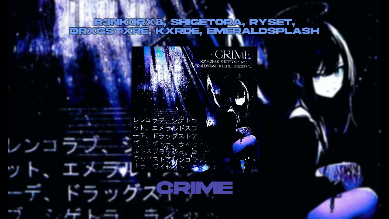 Watch R3NK0RX8, SHIGETORA, RYseT, drxgstxre, KXRDE, EmeraldSplash - CRIME (OFFICIAL AUDIO) on YouTube Watch R3NK0RX8, SHIGETORA, RYseT, drxgstxre, KXRDE, EmeraldSplash - CRIME (OFFICIAL AUDIO) on YouTube