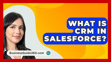 What Is CRM In Salesforce? - BusinessGuide360.com