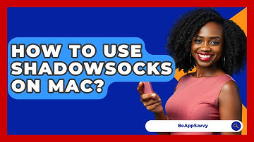How To Use Shadowsocks On Mac? - Be App Savvy