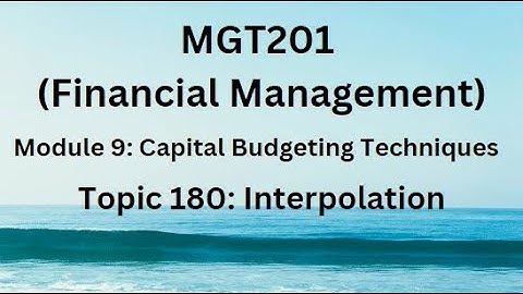 MGT201 (Financial Management) Module 9: Capital Budgeting Techniques Topic 180: Interpolation
