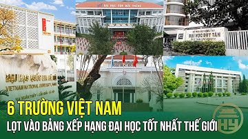 6 trường Việt Nam lọt vào bảng xếp hạng đại học tốt nhất thế giới