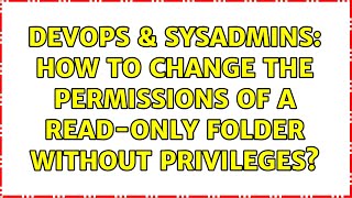 Famous DevOps & SysAdmins: How to change the permissions of a read-only folder without privileges? Wealth