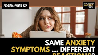 Same Anxiety Symptoms ... Different Reactions (Podcast Ep 239)