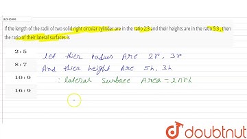 If the length of the radii of two solid right circular cylinder are in the ratio