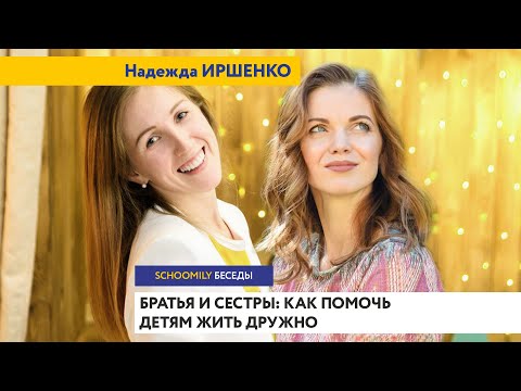 БРАТЬЯ И СЕСТРЫ как помочь детям жить дружно // Schoomily БЕСЕДЫ с Надеждой ИРШЕНКО