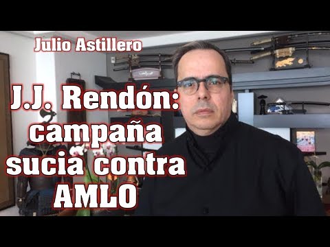 J.J. Rendón: campaña sucia contra AMLO