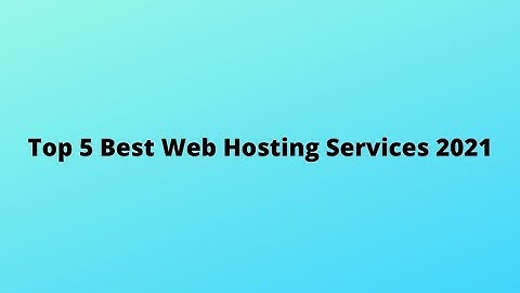 Top 5 Best Web Hosting Services 2021
