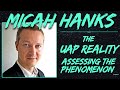 Micah Hanks | The UAP Reality: Assessing the Phenomenon