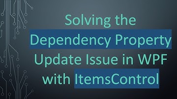 Solving the Dependency Property Update Issue in WPF with ItemsControl